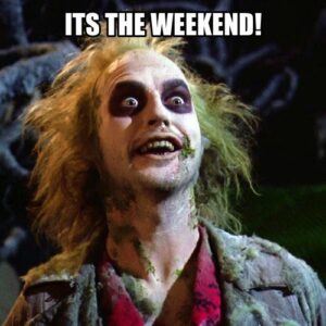 IT'S THE WEEKEND! Beetlejuice 80s Movie Meme