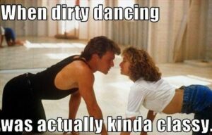 When Dirty Dancing was classy. Dirty Dancing 80s Movie meme