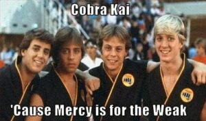 Mercy is for the weak. Karate Kid Cobra Kai 80s movie meme