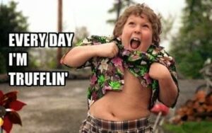 Everyday I'm Trufflin'. The Goonies 80s movie meme