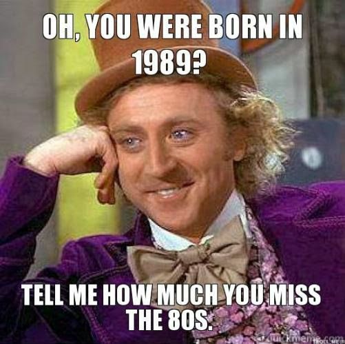 Condescending Willy Wonka miss the 80s.