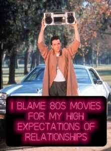 Blame All My Relationship Issues on 80s Movies